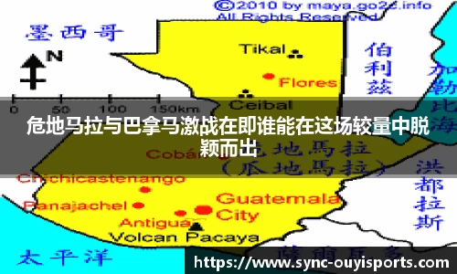 危地马拉与巴拿马激战在即谁能在这场较量中脱颖而出